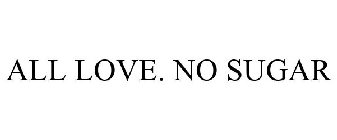 ALL LOVE. NO SUGAR
