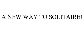 A NEW WAY TO SOLITAIRE!