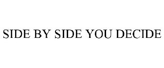 SIDE BY SIDE YOU DECIDE