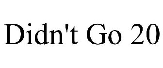 DIDN'T GO 20
