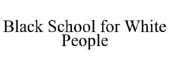 BLACK SCHOOL FOR WHITE PEOPLE