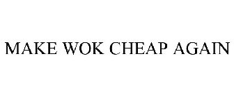 MAKE WOK CHEAP AGAIN