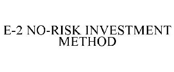 E-2 NO-RISK INVESTMENT METHOD