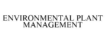 ENVIRONMENTAL PLANT MANAGEMENT