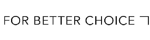 FOR BETTER CHOICE