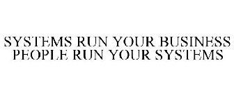 SYSTEMS RUN YOUR BUSINESS PEOPLE RUN YOUR SYSTEMS