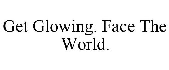 GET GLOWING. FACE THE WORLD.