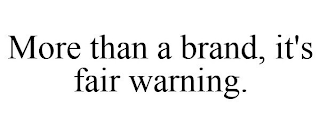 MORE THAN A BRAND, IT'S FAIR WARNING.