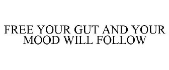 FREE YOUR GUT AND YOUR MOOD WILL FOLLOW