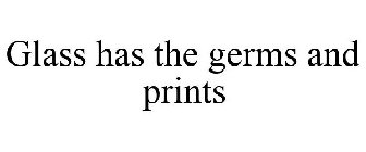 GLASS HAS THE GERMS AND PRINTS