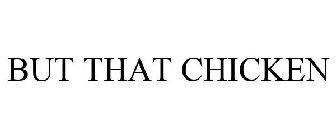 BUT THAT CHICKEN