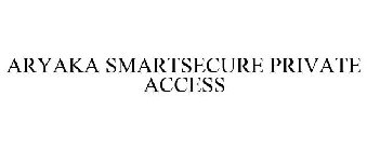 ARYAKA SMARTSECURE PRIVATE ACCESS