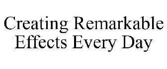 CREATING REMARKABLE EFFECTS EVERY DAY