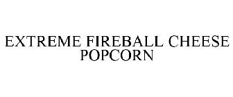 EXTREME FIREBALL CHEESE POPCORN