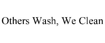 OTHERS WASH, WE CLEAN