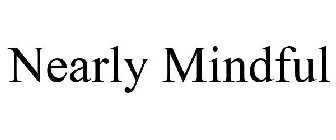 NEARLY MINDFUL