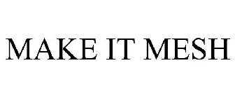 MAKE IT MESH