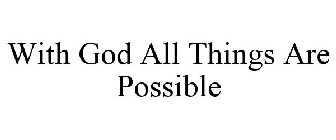 WITH GOD ALL THINGS ARE POSSIBLE