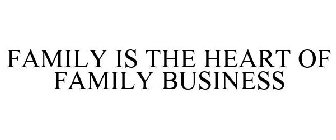 FAMILY IS THE HEART OF FAMILY BUSINESS