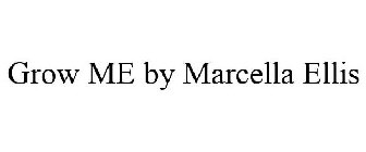 GROW ME BY MARCELLA ELLIS