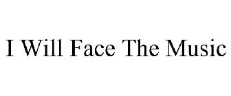 I WILL FACE THE MUSIC