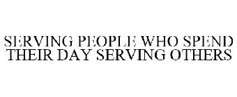 SERVING PEOPLE WHO SPEND THEIR DAY SERVING OTHERS