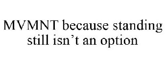 MVMNT BECAUSE STANDING STILL ISN'T AN OPTION