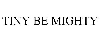 TINY BE MIGHTY