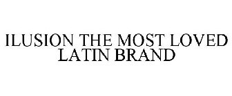 ILUSION THE MOST LOVED LATIN BRAND