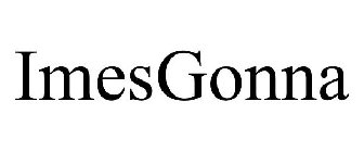 IMESGONNA