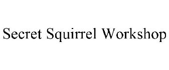 SECRET SQUIRREL WORKSHOP