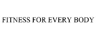 FITNESS FOR EVERY BODY