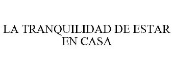 LA TRANQUILIDAD DE ESTAR EN CASA