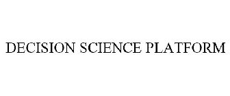 DECISION SCIENCE PLATFORM