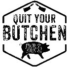 QUIT YOUR BUTCHEN BBQ