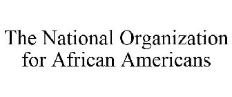 THE NATIONAL ORGANIZATION FOR AFRICAN AMERICANS