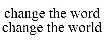 CHANGE THE WORD CHANGE THE WORLD