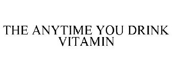 THE ANYTIME YOU DRINK VITAMIN