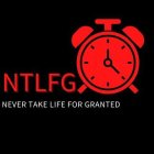 NTLFG NEVER TAKE LIFE FOR GRANTED