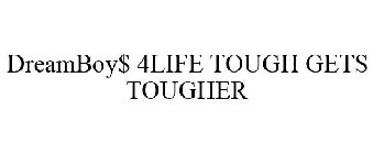 DREAMBOY$ 4LIFE TOUGH GETS TOUGHER
