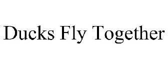 DUCKS FLY TOGETHER