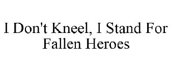 I DON'T KNEEL, I STAND FOR FALLEN HEROES