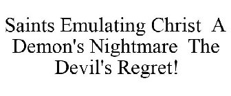 SAINTS EMULATING CHRIST A DEMON'S NIGHTMARE THE DEVIL'S REGRET!