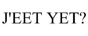 J'EET YET?