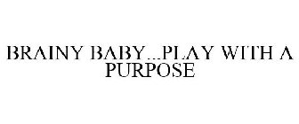 BRAINY BABY...PLAY WITH A PURPOSE