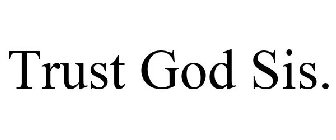 TRUST GOD SIS.