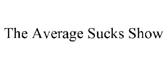 THE AVERAGE SUCKS SHOW