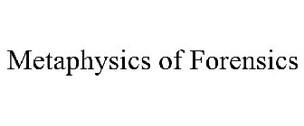 METAPHYSICS OF FORENSICS