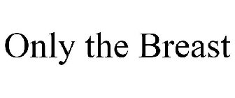 ONLY THE BREAST