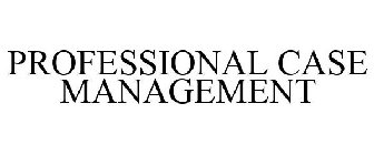 PROFESSIONAL CASE MANAGEMENT